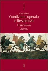 Condizione operaia e resistenza. Il caso Toscana - Catia Sonetti - copertina