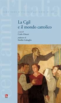 Libro La CGIL e il mondo cattolico C. Felice Casula , Andrea Ciampani , A. Pepe
