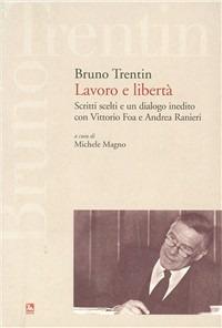 Lavoro e libertà. Scritti scelti e un dialogo inedito con Vittorio Fo a e Andrea Ranieri - Bruno Trentin - copertina