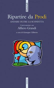 Libro Ripartire da Prodi. Per andare oltre la sconfitta Alfiero Grandi