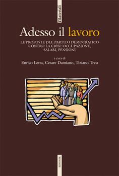 Libro Adesso il lavoro. Le proposte del Partito Democratico contro la crisi: occupazione, salari, pensioni Enrico Letta , Cesare Damiano , Tiziano Treu