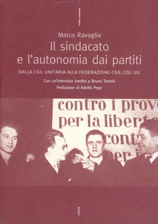 Il sindacato e l'autonomia dai partiti. Dalla CGIL unitaria alla federazione CGIL CISL UIL - Marco Ravaglia - copertina