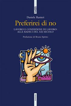 Libro Preferirei di no. Lavoro e condizioni di lavoro: alle radici del XXI secolo Daniele Ranieri