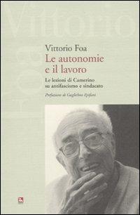 Le autonomie e il lavoro. Le lezioni di Camerino su antifascismo e sindacato - Vittorio Foa - copertina