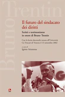 Il futuro del sindacato dei diritti. Scritti e testimonianze in onore di Bruno Trentin