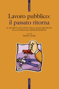 Libro Lavoro pubblico. Il passato ritorna. Il decreto attuativo della legge Brunetta sulle pubbliche amministrazioni 