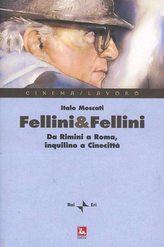 Fellini & Fellini. L'inquilino di Cinecittà, fabbrica delle immagini - Italo Moscati - copertina