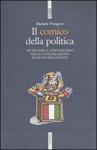 Il comico della politica. Nichilismo e aziendalismo nella comunicazione di Silvio Berlusconi - Michele Prospero - copertina