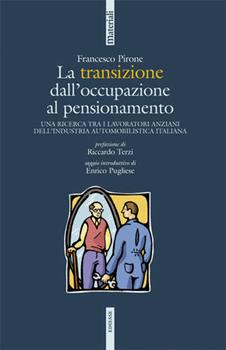 Libro La transizione dall'occupazione al pensionamento. Una ricerca tra i lavoratori anziani dell'industria automobilistica italiana Francesco Pirone