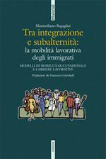 Tra integrazione e subalternità: la mobilità lavorativa degli immigrati. Modelli di moblità occupazionale e carriere lavorative