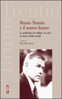 Bruno Trentin e il nostro futuro. Le politiche di welfare, la crisi, le nuove sfide sociali - copertina