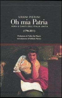 Oh, mia patria! Versi e canti dell'Italia unita (1796-2011) - copertina