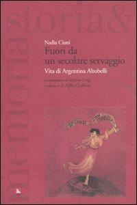 Fuori da un secolare servaggio. Vita di Argentina Altobelli - Nadia Ciani - copertina