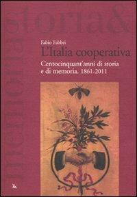 L' Italia cooperativa. Centocinquant'anni di storia e di memoria. 1861-2011 - Fabio Fabbri - copertina