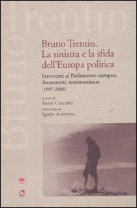 Bruno Trentin. La sinistra e la sfida dell'Europa politica. Intervential parlamento europeo, documenti, testimonianze (1997-2006) - copertina