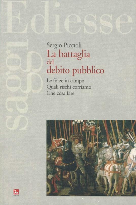 La battaglia del debito pubblico. Le forze in campo quali rischi corriamo, che cosa fare - Sergio Piccioli - copertina