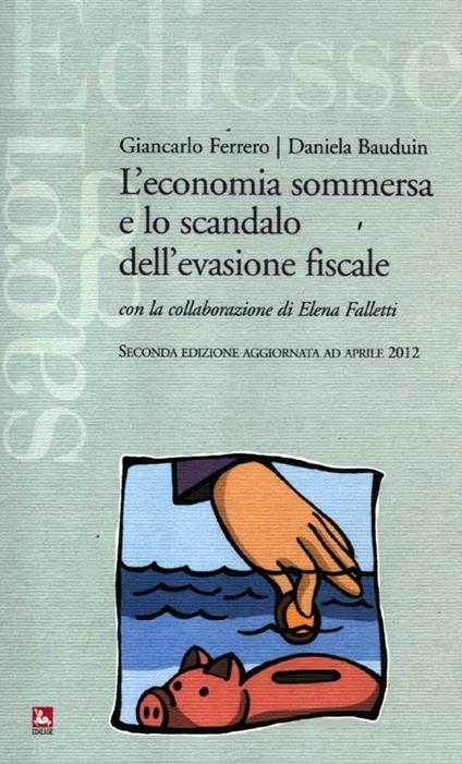 L' economia sommersa e lo scandalo dell'evasione fiscale - Giancarlo Ferrero,Daniela Bauduin,Elena Falletti - copertina