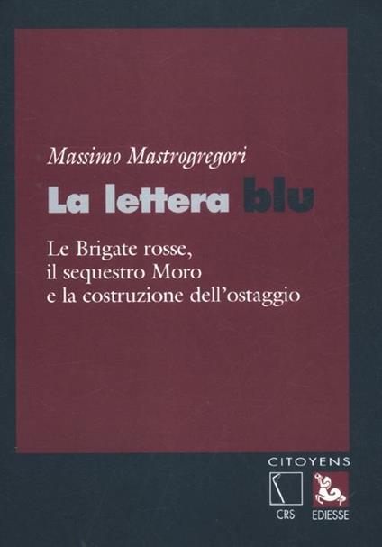 La lettera blu. Le brigate Rosse, il sequestro Moro e la costruzione dell'ostaggio - Massimo Mastrogregori - copertina