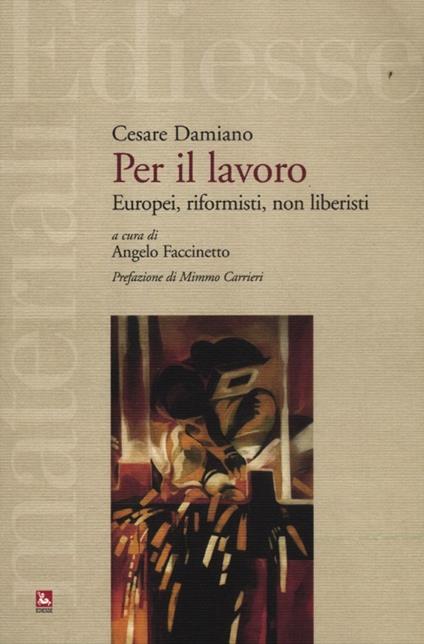 Per il lavoro. Europei, riformisti, non liberisti - Cesare Damiano - copertina