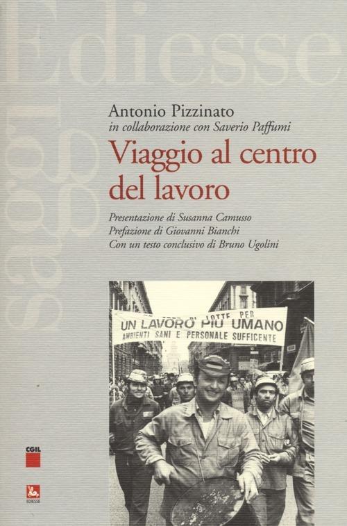 Viaggio al centro del lavoro - Antonio Pizzinato,Saverio Paffumi - copertina