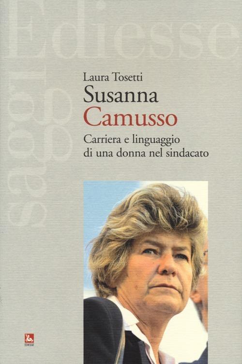 Susanna Camusso. Carriera e linguaggio di una donna nel sindacato - Laura Tosetti - copertina