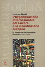 L'Organizzazione Internazionale del Lavoro e la ricostruzione europea. Le basi sociali dell'integrazione economica (1931-1957)