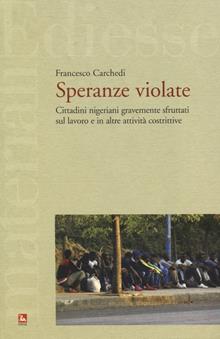 Speranze violate. Lavoratori nigeriani gravemente sfruttati sul lavoro e in altre attività costrittive. Ediz. italiana e inglese