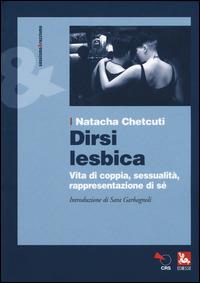Dirsi lesbica. Vita di coppia, sessualità, rappresentazione di sé - Natacha Chetcuti - copertina