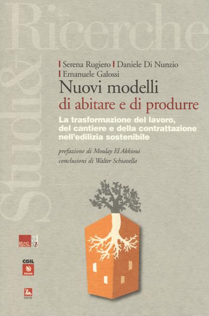 Nuovi modelli di abitare e di produrre. La trasformazione del lavoro, del cantiere e della contrattazione nell'edilizia sostenibile - Serena Rugiero,Daniele Di Nunzio,Emanuele Galossi - copertina