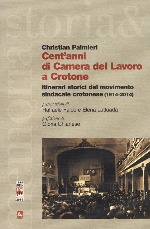 Cent'anni di Camera del Lavoro a Crotone. Itinerari storici del movimento sindacale crotonese (1914-2014) - Christian Palmieri - copertina