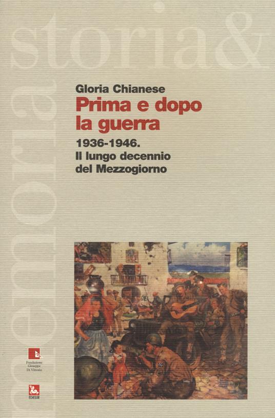 Prima e dopo la guerra. 1936-1946. Il lungo decennio del Mezzogiorno - Gloria Chianese - copertina