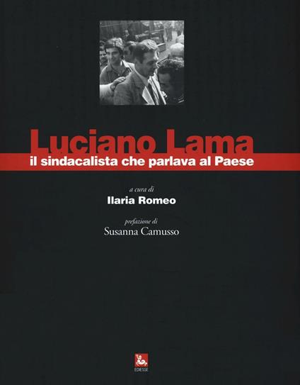 Luciano Lama il sindacalista che parlava al Paese. Ediz. illustrata - copertina