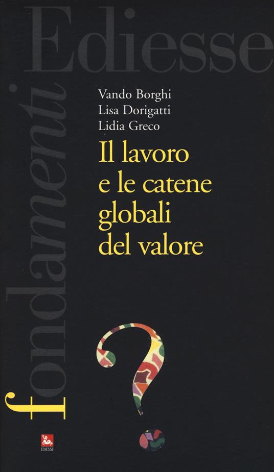 Il lavoro e le catene globali del valore - Vando Borghi,Lisa Dorigatti,Lidia Greco - copertina