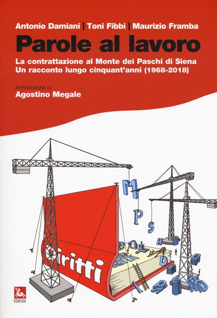 Parole al lavoro. La contrattazione al Monte dei Paschi di Siena. Un racconto lungo cinquant'anni (1968-2018) - Antonio Damiani,Toni Fibbi,Maurizio Framba - copertina