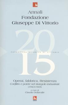 Annali Fondazione Giuseppe Di Vittorio (2015). Vol. 15: Operai, fabbrica, Resistenza. Conflitto e potere nel triangolo industriale (1943-1945)