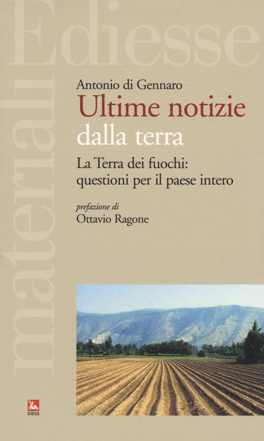 Ultime notizie dalla terra. La Terra dei fuochi: questioni per il paese intero - Antonio Di Gennaro - copertina