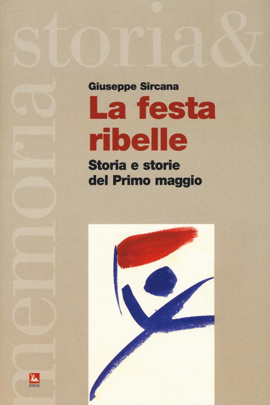 La festa ribelle. Storia e storie del Primo maggio - Giuseppe Sircana - copertina