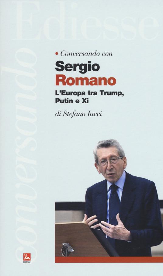 Conversando con Sergio Romano. L'Europa tra Trump, Putin e Xi - Stefano Iucci,Sergio Romano - copertina