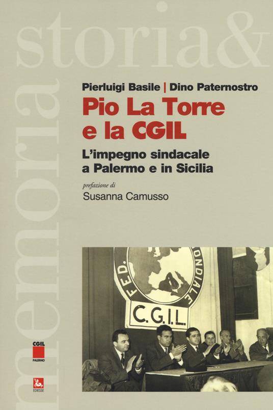 Pio La Torre e la CGIL. L'impegno sindacale a Palermo e in Sicilia - Pierluigi Basile,Dino Paternostro - copertina