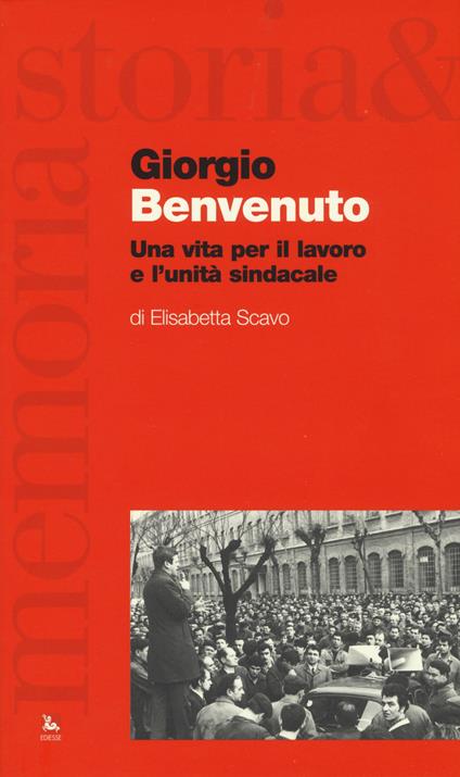 Giorgio Benvenuto. Una vita per il lavoro e l'unità sindacale - Elisabetta Scavo - copertina