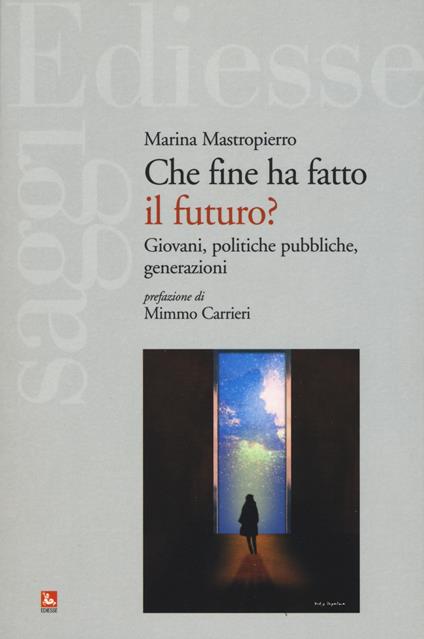 Che fine ha fatto il futuro? Giovani, politiche pubbliche, generazioni - Marina Mastropierro - copertina