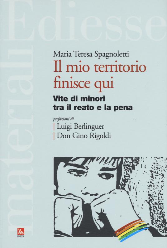 Il mio territorio finisce qui. Vite di minori tra il reato e la pena - Maria T. Spagnoletti - copertina
