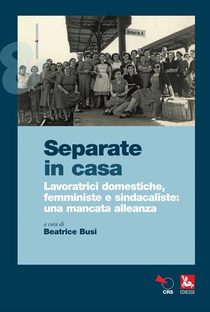 Separate in casa. Lavoratrici domestiche, femministe e sindacaliste: una mancata alleanza - Beatrice Busi - ebook