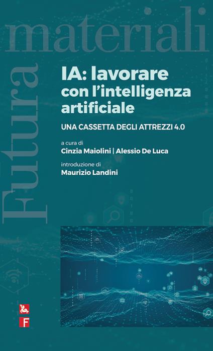 IA: lavorare con l'intelligenza artificiale. Una cassetta degli attrezzi 4.0 - Cinzia Maiolini,Alessio De Luca - copertina