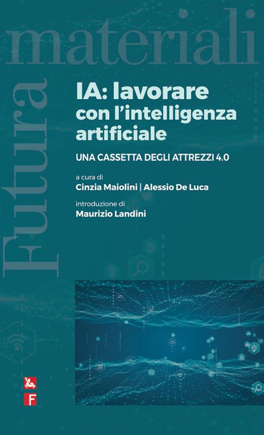 IA: lavorare con l'intelligenza artificiale. Una cassetta degli attrezzi 4.0 - Cinzia Maiolini,Alessio De Luca - copertina