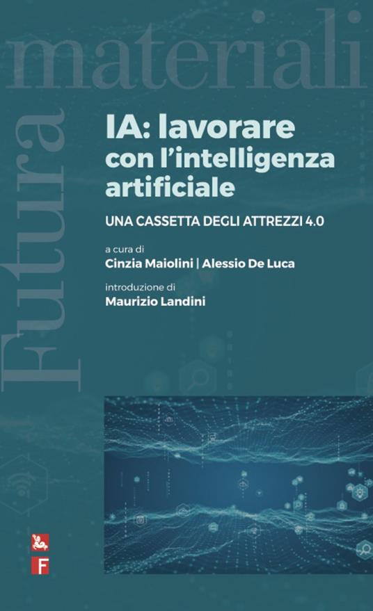 IA: lavorare con l'intelligenza artificiale. Una cassetta degli attrezzi 4.0 - Alessio De Luca,Cinzia Maiolini - ebook