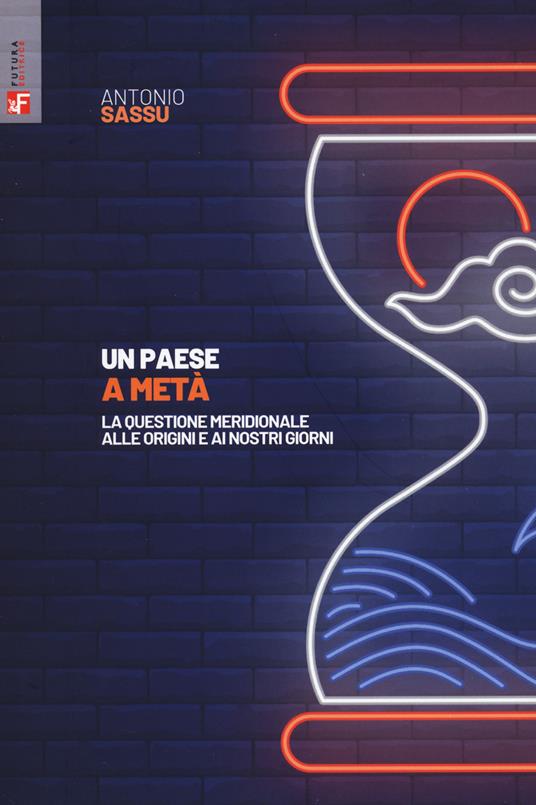 Un paese a metà. La questione meridionale alle origini e ai nostri giorni - Antonio Sassu - copertina