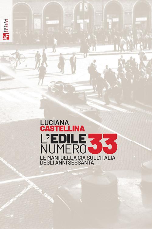 L'edile numero 33. Le mani della Cia sull'Italia degli anni Sessanta - Luciana Castellina - copertina