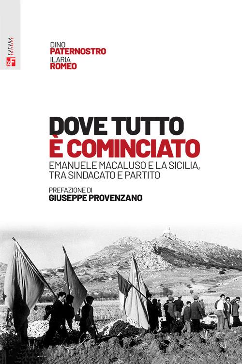 Dove tutto è cominciato. Emanuele Macaluso e la Sicilia, tra sindacato e partito - Ilaria Romeo,Dino Paternostro - copertina