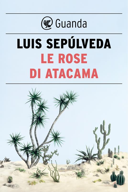 Le rose di Atacama - Luis Sepúlveda,Ilide Carmignani - ebook